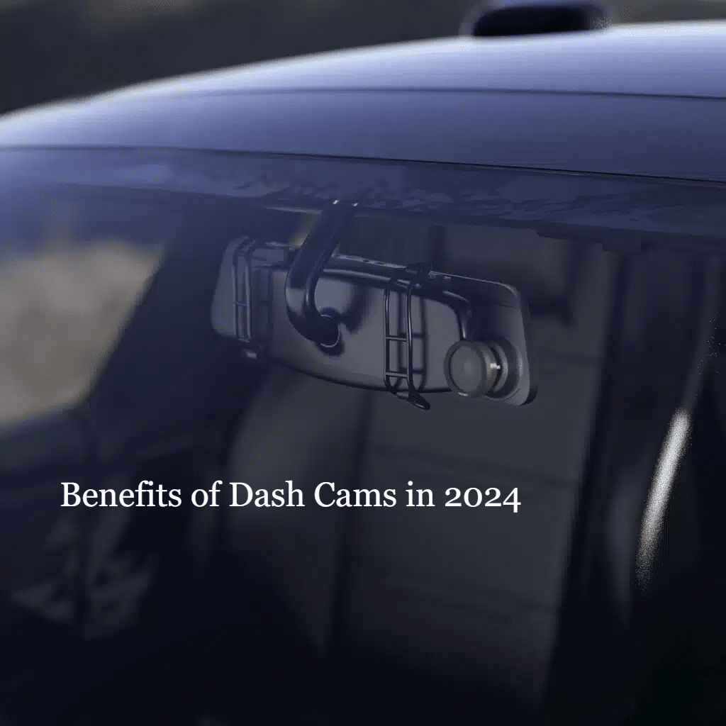 BENEFITS OF DASH CAM IN 2024